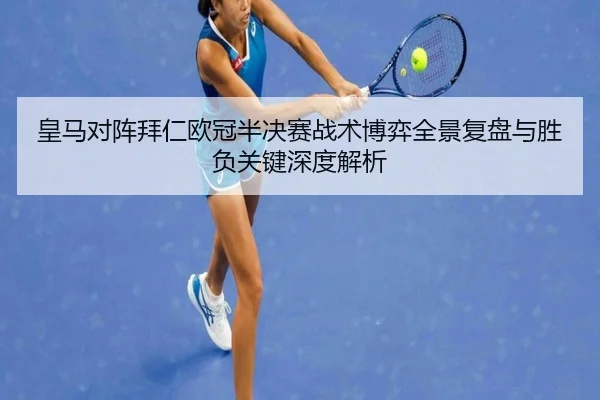 皇马对阵拜仁欧冠半决赛战术博弈全景复盘与胜负关键深度解析