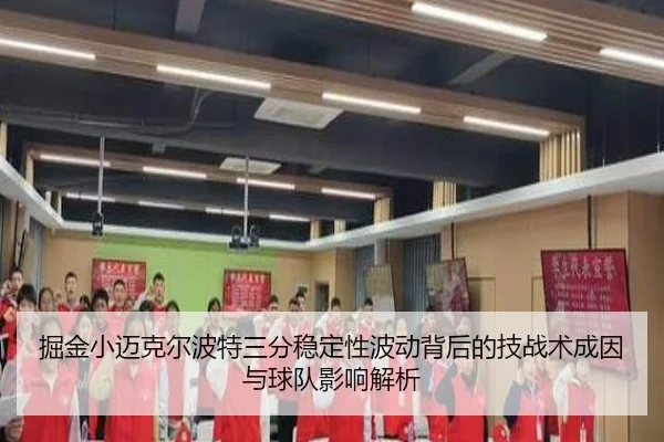 掘金小迈克尔波特三分稳定性波动背后的技战术成因与球队影响解析