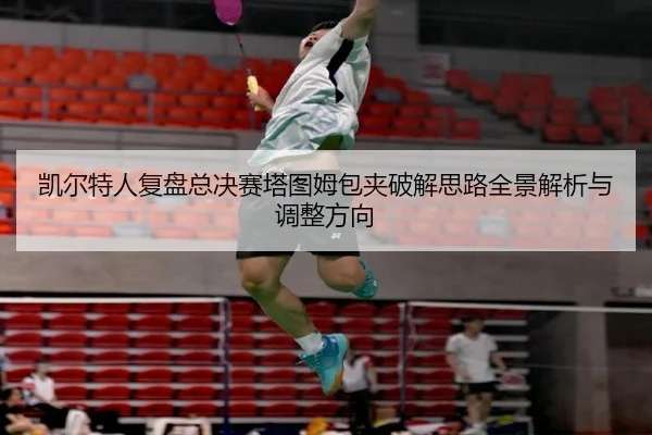 凯尔特人复盘总决赛塔图姆包夹破解思路全景解析与调整方向