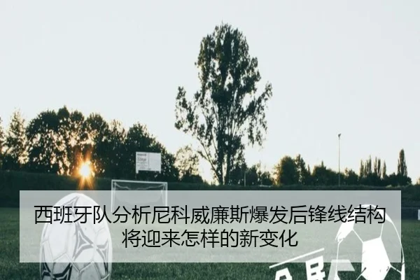 西班牙队分析尼科威廉斯爆发后锋线结构将迎来怎样的新变化