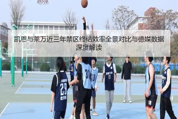 凯恩与莱万近三年禁区终结效率全景对比与德媒数据深度解读